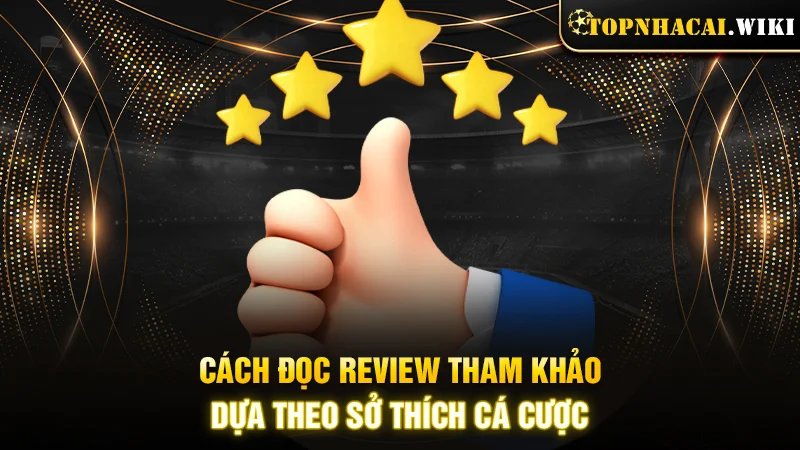 Cách đọc review tham khảo dựa theo sở thích cá cược