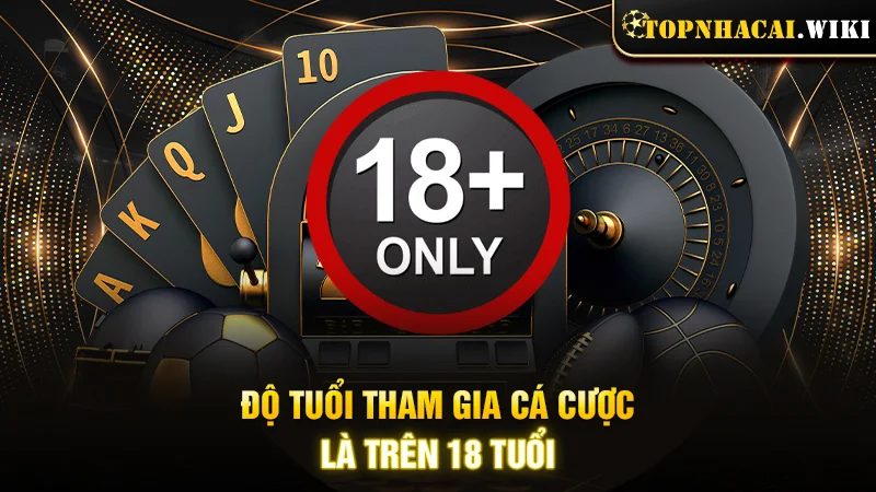 Độ tuổi tham gia cá cược là trên 18 tuổi