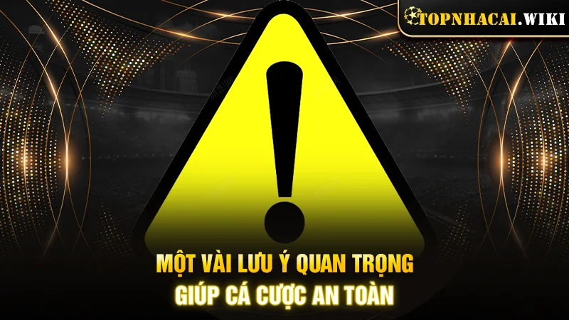 Một vài lưu ý quan trọng giúp cá cược an toàn
