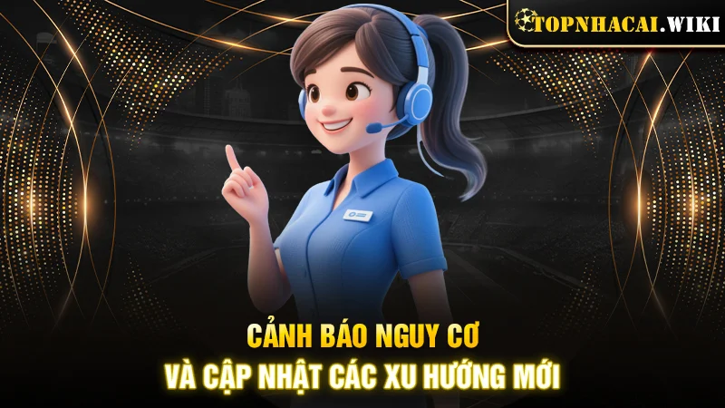Cảnh báo nguy cơ và cập nhật các xu hướng mới