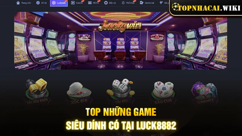 Top những game siêu dính có tại LUCK8882