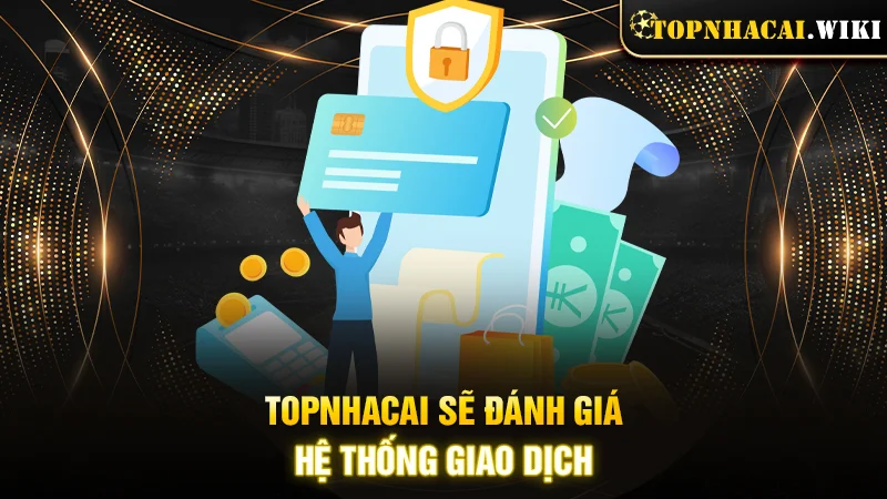 Topnhacai sẽ đánh giá hệ thống giao dịch