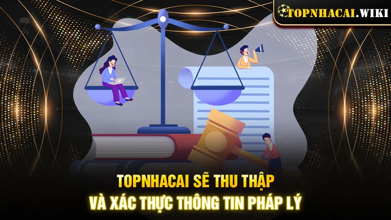 Topnhacai sẽ thu thập và xác thực thông tin pháp lý