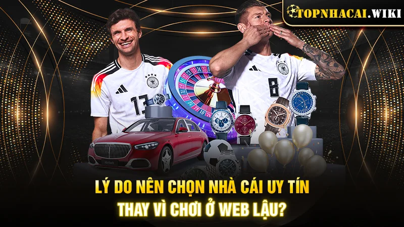 Lý do nên chọn nhà cái uy tín thay vì chơi ở web lậu