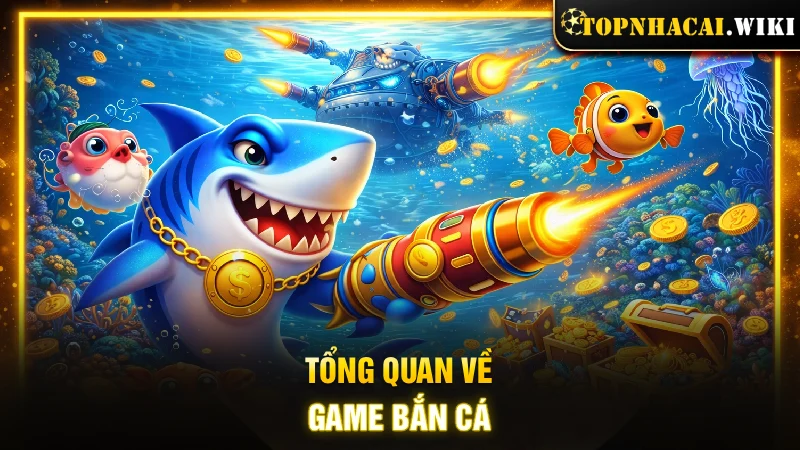 Tổng quan về game bắn cá