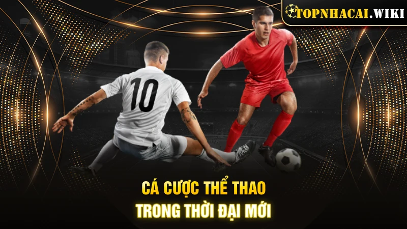 Giải mã hình thức cá cược thể thao trong thời đại mới