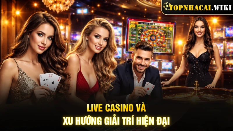 Giải thích về Live Casino và xu hướng giải trí hiện đại