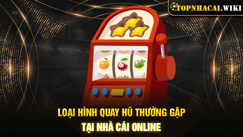 Loại hình Quay hũ thường gặp tại nhà cái online