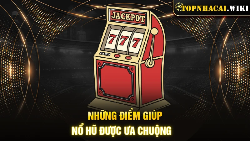 Những điểm giúp game Nổ hũ được ưa chuộng