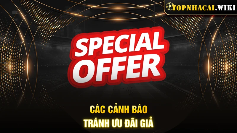 Các cảnh báo nên biết để tránh ưu đãi giả