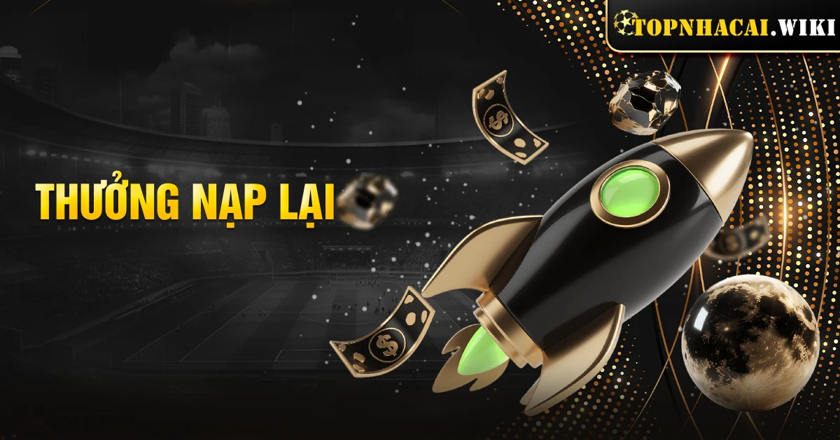 Thưởng Nạp Lại | Cách hiểu đúng để trải nghiệm tốt hơn